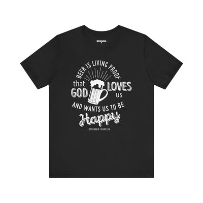 Black unisex tee with white text reading Beer is Living Proof That God Loves Us