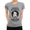 I Like My Butt Rubbed and My Pork Pulled Women's Grey T-Shirt